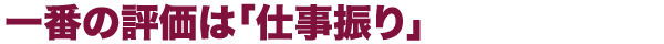 一番の評価は「仕事振り」