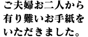 ご夫婦二人から有り難いお手紙をいただきました。